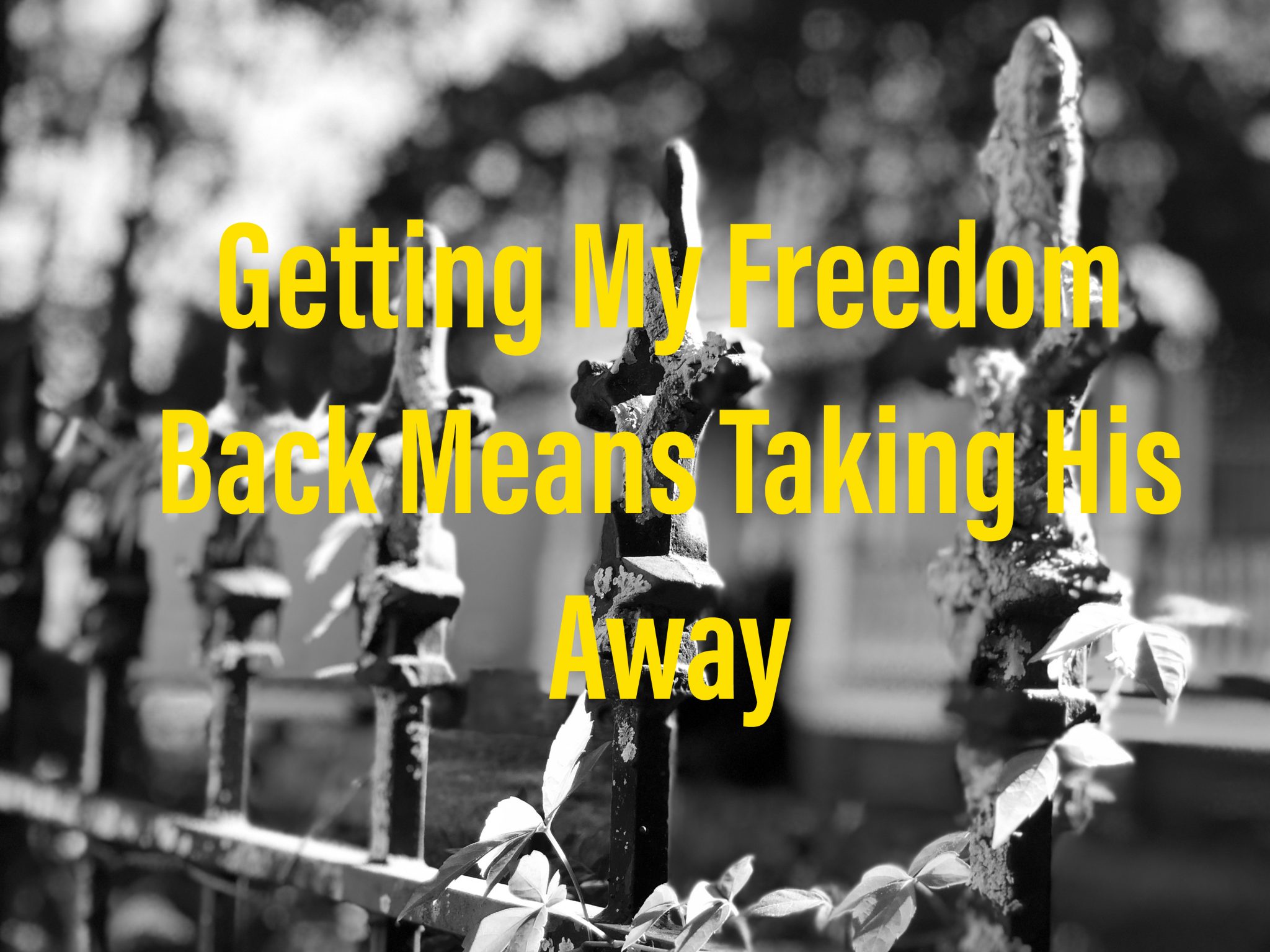 Getting My Freedom Means Taking Back His